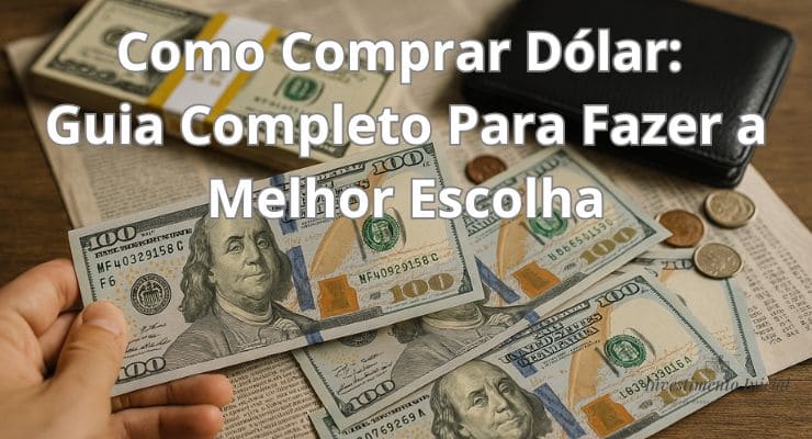 Como Comprar Dólar Guia Completo Para Fazer a Melhor Escolha